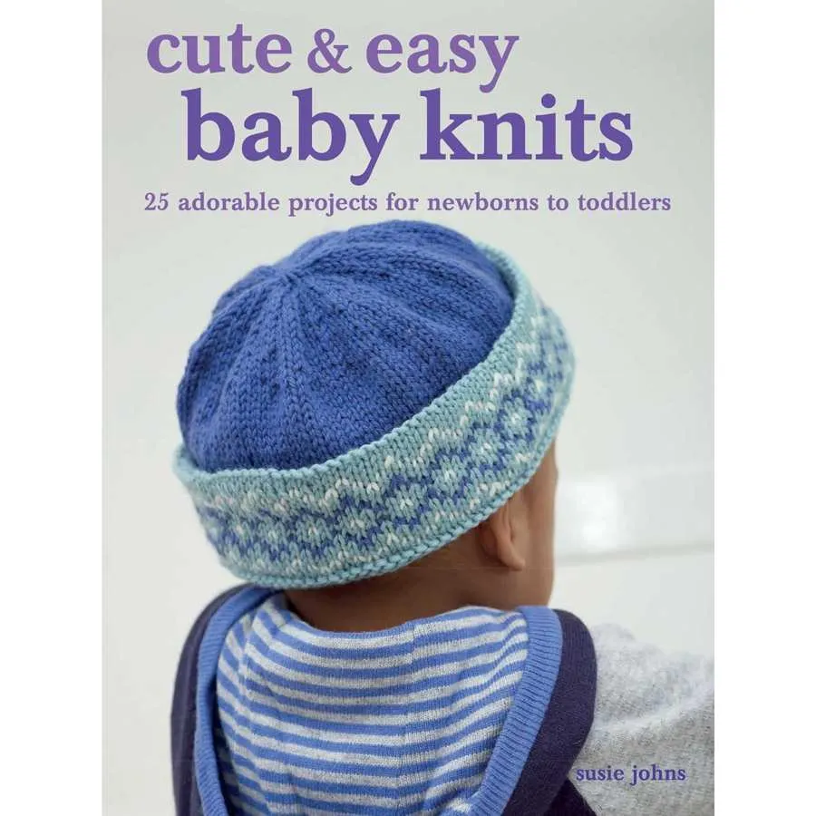 Cute & Easy Baby Knits: 25 Adorable Projects for Newborns to Toddlers (Paperback) - by Susie Johns