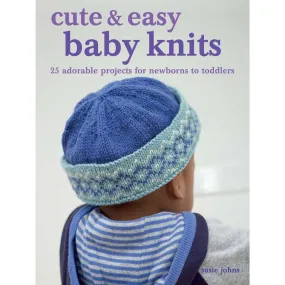 Cute & Easy Baby Knits: 25 Adorable Projects for Newborns to Toddlers (Paperback) - by Susie Johns